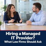 What to Ask Before Hiring a Managed IT Provider for Your Law Firm