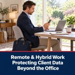 Remote and Hybrid Work for Law Firms: Securing Client Data Outside the Office